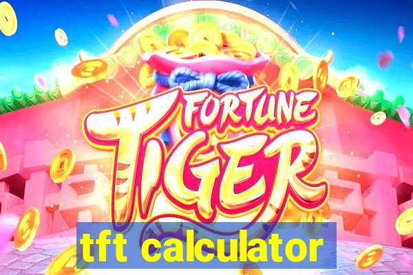 tft calculator